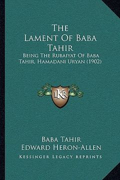 portada the lament of baba tahir: being the rubaiyat of baba tahir, hamadani uryan (1902) (en Inglés)