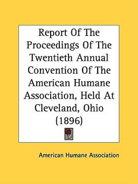 portada report of the proceedings of the twentieth annual convention of the american humane association, held at cleveland, ohio (1896)
