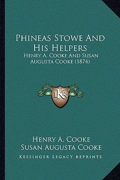 portada phineas stowe and his helpers: henry a. cooke and susan augusta cooke (1874)