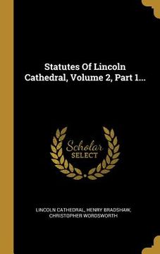 portada Statutes Of Lincoln Cathedral, Volume 2, Part 1...