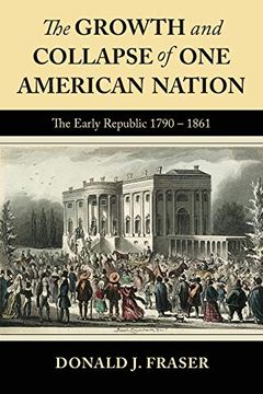 portada The Growth and Collapse of one American Nation: The Early Republic 1790 - 1861 (in English)