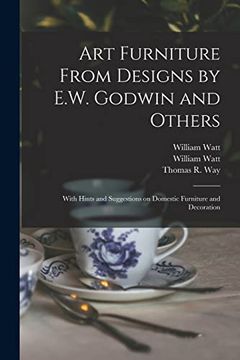 portada Art Furniture From Designs by E. W. Godwin and Others: With Hints and Suggestions on Domestic Furniture and Decoration (en Inglés)