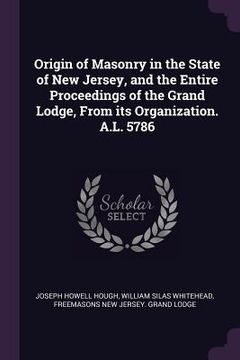 portada Origin of Masonry in the State of New Jersey, and the Entire Proceedings of the Grand Lodge, From its Organization. A.L. 5786