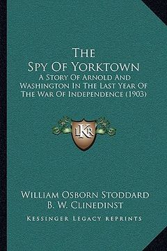 portada the spy of yorktown: a story of arnold and washington in the last year of the war of independence (1903)
