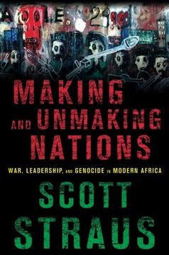 portada Making and Unmaking Nations: War, Leadership, and Genocide in Modern Africa