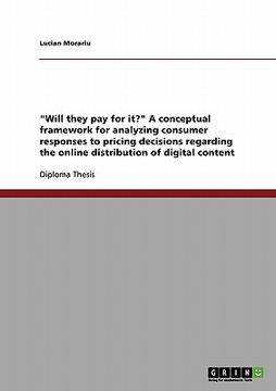 portada "will they pay for it?" a conceptual framework for analyzing consumer responses to pricing decisions regarding the online distribution of digital cont (en Inglés)