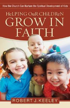portada Helping Our Children Grow in Faith: How the Church Can Nurture the Spiritual Development of Kids (en Inglés)