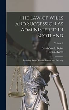 portada The law of Wills and Succession as Administered in Scotland: Including Trusts, Entails, Powers, and Executry; Volume 1