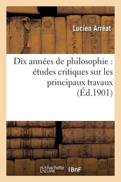 portada Dix Années de Philosophie: Études Critiques Sur Les Principaux Travaux Publiés de 1891 À 1900 (en Francés)