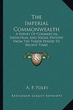 portada the imperial commonwealth: a survey of commercial, industrial and social history from the tudor period to recent times (in English)