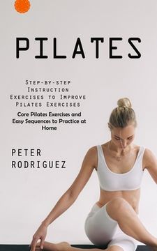 portada Pilates: Step-by-step Instruction Exercises to Improve Pilates Exercises (Core Pilates Exercises and Easy Sequences to Practice (en Inglés)