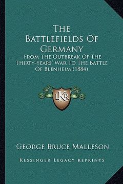 portada the battlefields of germany: from the outbreak of the thirty-years' war to the battle of blenheim (1884) (in English)