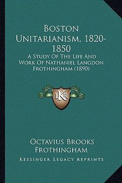 portada boston unitarianism, 1820-1850: a study of the life and work of nathaniel langdon frothinghaa study of the life and work of nathaniel langdon frothing (en Inglés)