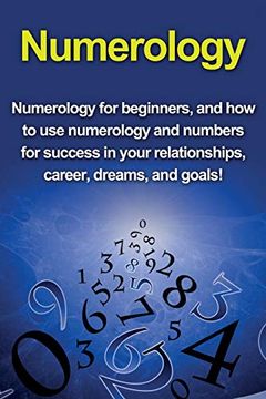 portada Numerology: Numerology for Beginners, and how to use Numerology and Numbers for Success in Your Relationships, Career, Dreams, and Goals! (en Inglés)