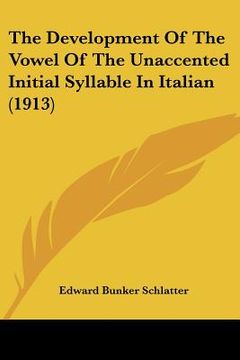 portada the development of the vowel of the unaccented initial syllable in italian (1913) (in English)