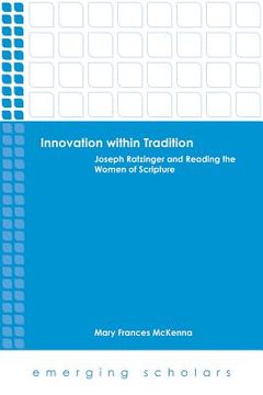 portada Innovation Within Tradition: Joseph Ratzinger and Reading the Women of Scripture (en Inglés)