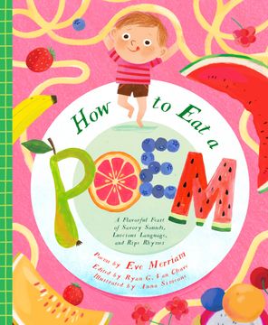 How to Eat a Poem. A Flavorful Feast of Savory Sounds, Luscious Language, and Ripe Rhymes (en Inglés)