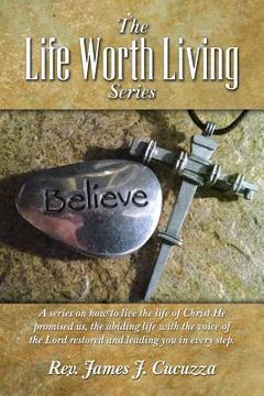 portada The Life Worth Living Series: A series on how to live the life of Christ He promised us, the abiding life with the voice of the Lord restored and le (in English)