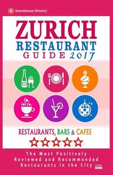 portada Zurich Restaurant Guide 2017: Best Rated Restaurants in Zurich, Switzerland - 500 Restaurants, Bars and Cafés recommended for Visitors, 2017 (en Inglés)
