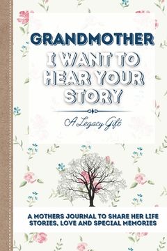 portada Grandmother, I Want To Hear Your Story: A Grandmothers Journal To Share Her Life, Stories, Love and Special Memories (en Inglés)