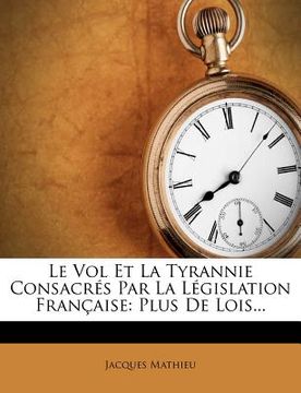 portada Le Vol Et La Tyrannie Consacres Par La Legislation Francaise: Plus de Lois... (in French)