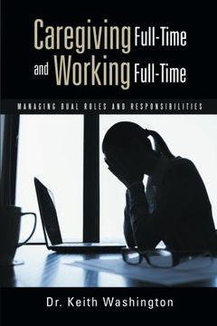 portada Caregiving Full-Time and Working Full-Time: Managing Dual Roles and Responsibilities