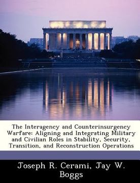 portada the interagency and counterinsurgency warfare: aligning and integrating military and civilian roles in stability, security, transition, and reconstruc