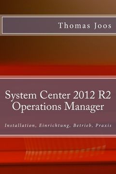 portada System Center 2012 R2 Operations Manager: Installation, Einrichtung, Betrieb, Praxis (en Alemán)