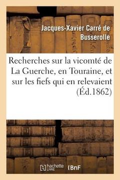 portada Recherches Historiques Sur La Vicomté de la Guerche, En Touraine, Et Sur Les Fiefs Qui: En Relevaient (in French)