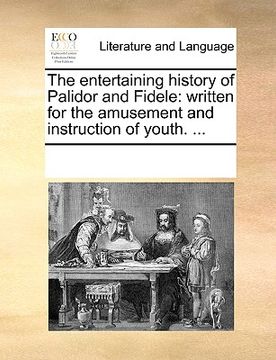 portada the entertaining history of palidor and fidele: written for the amusement and instruction of youth. ... (en Inglés)