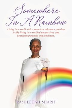 portada Somewhere In A Rainbow: Living in a world with a mental or substance problem is like living in a world of unconscious and conscious paranoia a (en Inglés)