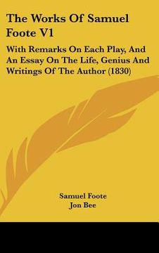 portada the works of samuel foote v1: with remarks on each play, and an essay on the life, genius and writings of the author (1830) (en Inglés)