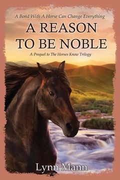 portada A Reason To Be Noble: A Prequel to The Horses Know Trilogy (in English)
