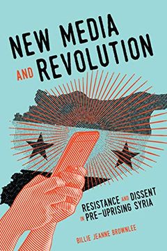 portada New Media and Revolution: Resistance and Dissent in Pre-Uprising Syria: 1 (Mcgill-Queen'S Studies in Protest, Power, and Resistance, 1) (en Inglés)
