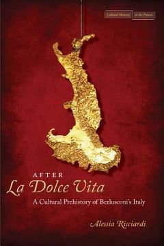 portada after la dolce vita: a cultural prehistory of berlusconi's italy (en Inglés)