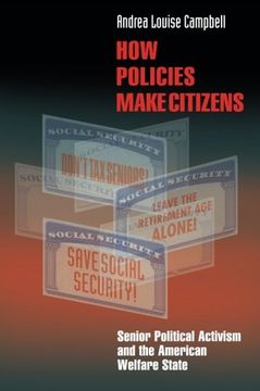 portada How Policies Make Citizens: Senior Political Activism and the American Welfare State (Princeton Studies in American Politics: Historical, International, and Comparative Perspectives) (en Inglés)