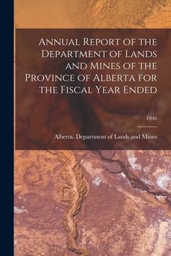 portada Annual Report of the Department of Lands and Mines of the Province of Alberta for the Fiscal Year Ended; 1946 (en Inglés)