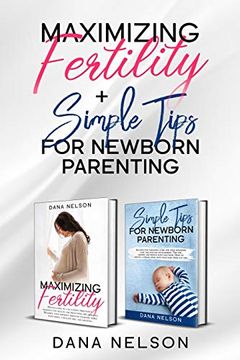 portada Maximizing Fertility + Simple Tips for Newborn Parenting: A Proven Guide to a Successful Pregnancy and an Effective Parenting Guide for Your Newborns Care and Healthy Development (en Inglés)
