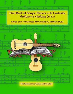 portada First Book of Songs, Dances and Fantasies Guillaume Morlaye (1552): Edited and Transcribed for Ukulele (en Inglés)