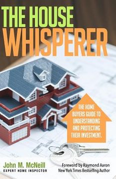 portada The House Whisperer: The Homebuyers Guide to Understanding and Protecting Your Purchase