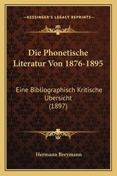portada Die Phonetische Literatur Von 1876-1895: Eine Bibliographisch Kritische Ubersicht (1897) (en Alemán)