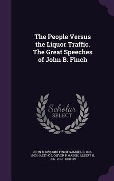 portada The People Versus the Liquor Traffic. The Great Speeches of John B. Finch (en Inglés)