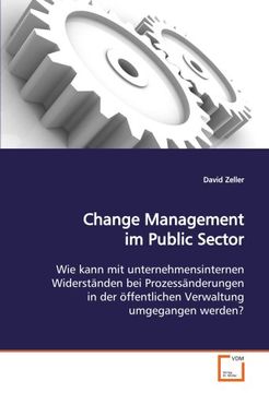 portada Change Management im Public Sector: Wie kann mit unternehmensinternen Widerständen bei Prozessänderungen in der öffentlichen Verwaltung umgegangen werden?