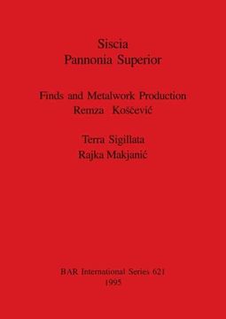 portada Siscia Pannonia Superior: Finds and Metalwork Production. Terra Sigillata. (621) (British Archaeological Reports International Series) (in English)