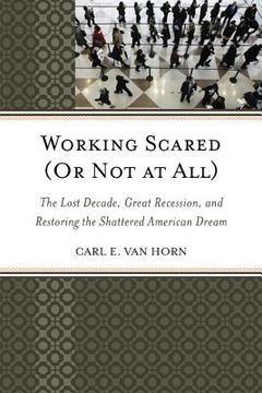 portada working scared (or not at all): the lost decade, great recession, and restoring the shattered american dream (en Inglés)
