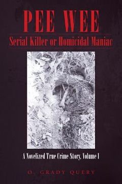 portada Pee wee Serial Killer or Homicidal Maniac: A Novelized True Crime Story, Volume i (en Inglés)