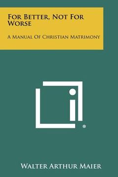 portada for better, not for worse: a manual of christian matrimony (in English)
