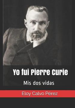 portada Yo fui Pierre Curie: Mis dos vidas (in Spanish)