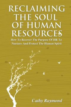 portada reclaiming the soul of human resources: how to recover the purpose of hr to nurture and protect the human spirit (en Inglés)