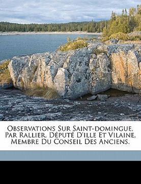 portada Observations Sur Saint-Domingue, Par Rallier, Député d'Ille Et Vilaine, Membre Du Conseil Des Anciens. (en Francés)